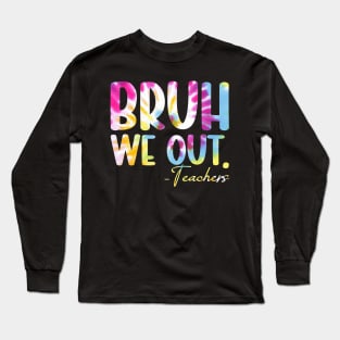 Tie Dye Bruh We Out Teacher Summer Break Last Day Of School Long Sleeve T-Shirt